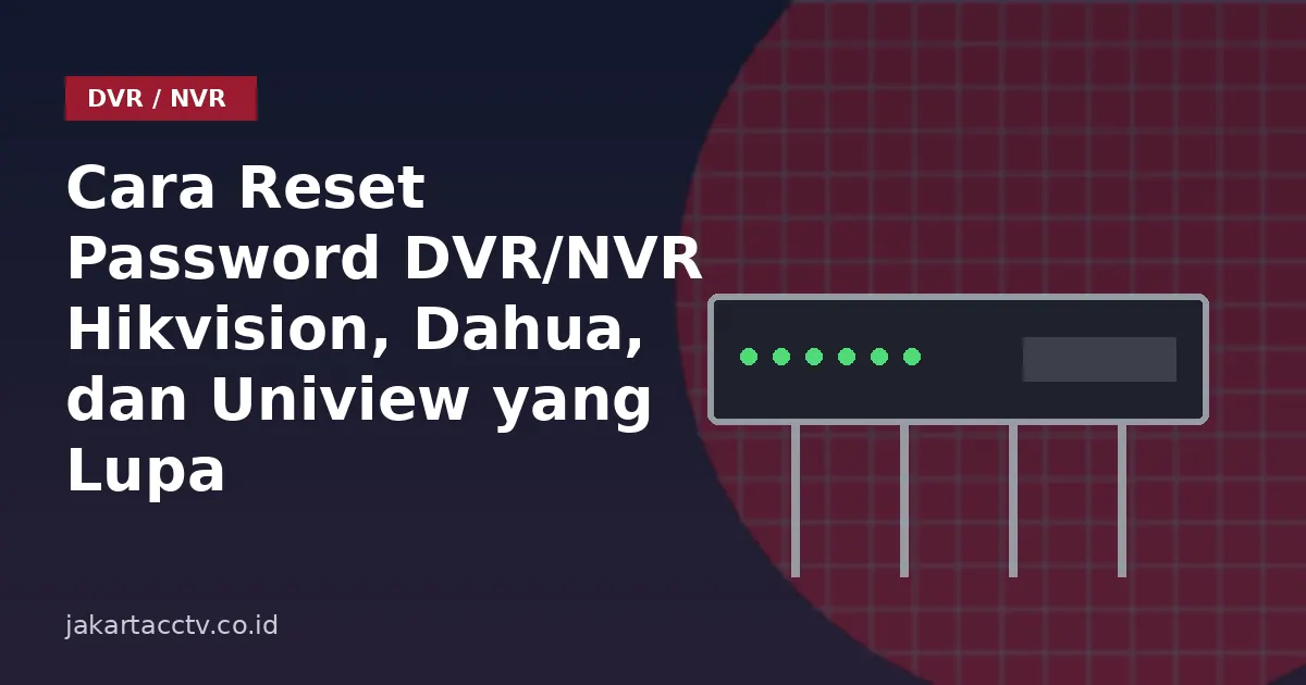 Cara Reset Password DVR/NVR Hikvision, Dahua, dan Uniview yang Lupa
