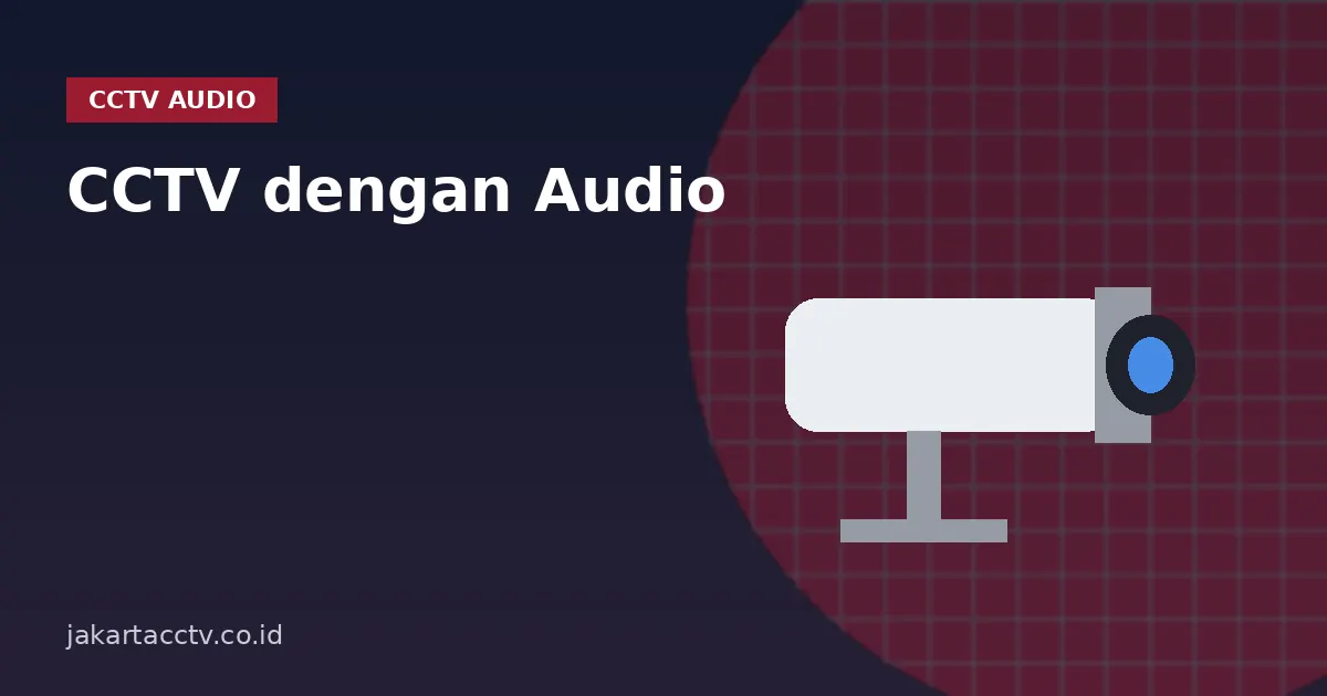 CCTV dengan Audio: Bisa Merekam Suara? Jenis, Aturan, dan Cara Memilih