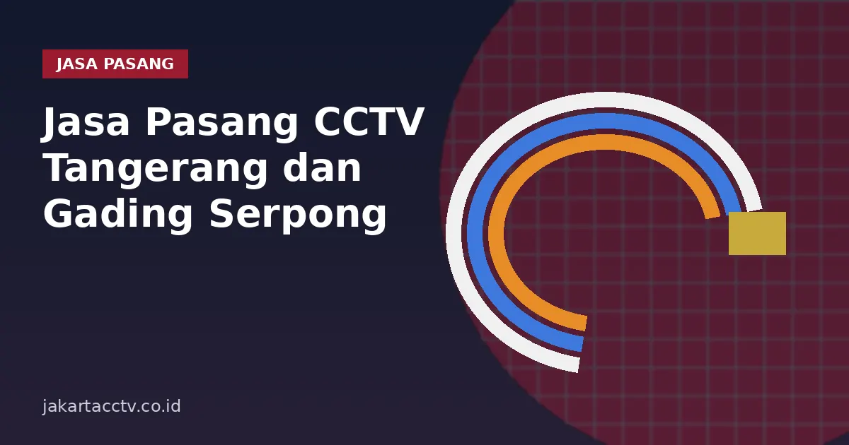 Jasa Pasang CCTV Tangerang dan Gading Serpong: Proses, Biaya, dan Cara Memilih Installer